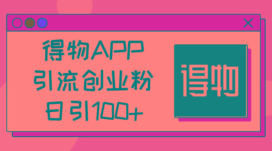 得物APP引流创业粉，日引100+-梦想波浪