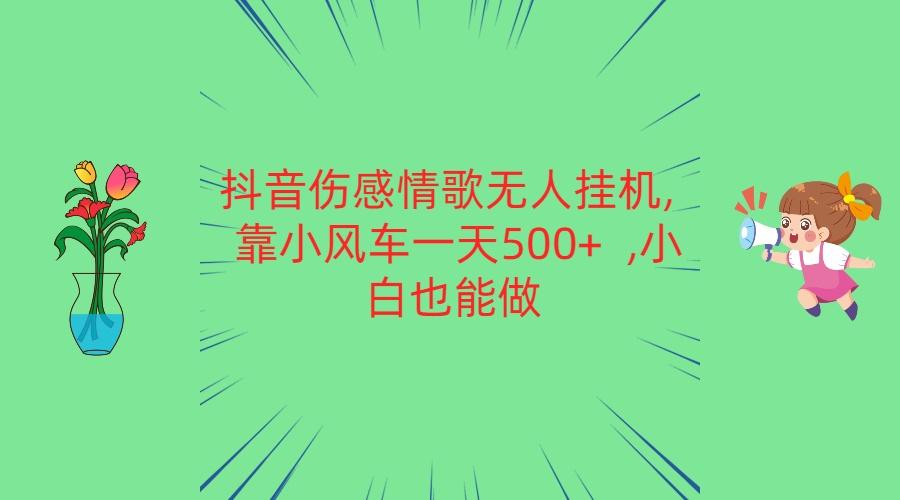 抖音伤感情歌无人挂机 靠小风车一天500+ 小白也能做-梦想波浪
