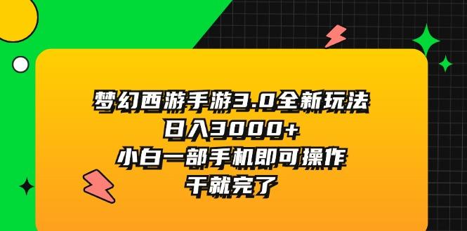 梦幻西游手游3.0全新玩法，日入3000+，小白一部手机即可操作，干就完了-梦想波浪