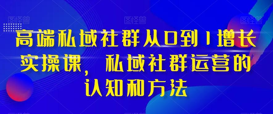 高端私域社群从0到1增长实操课，私域社群运营的认知和方法-梦想波浪