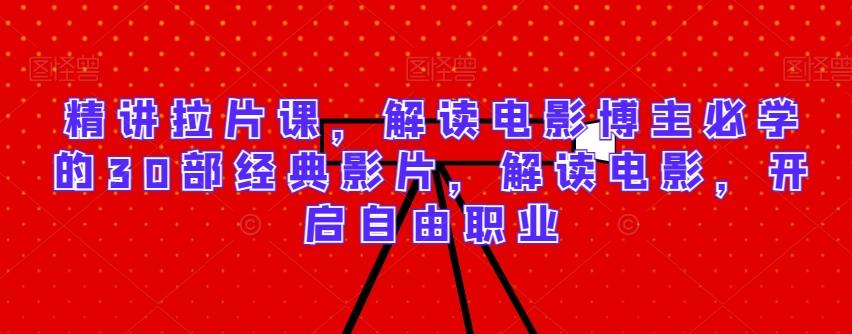 精讲拉片课，解读电影博主必学的30部经典影片，解读电影，开启自由职业-梦想波浪