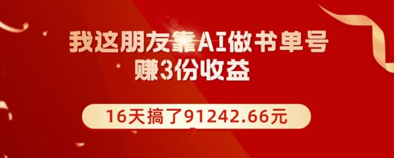 我这朋友靠AI做书单号，赚3份收益，16天搞了91242.66元？-梦想波浪