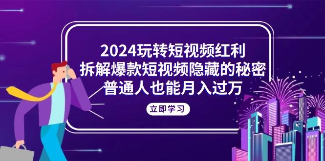 2024玩转短视频红利，拆解爆款短视频隐藏的秘密，普通人也能月入过万-梦想波浪