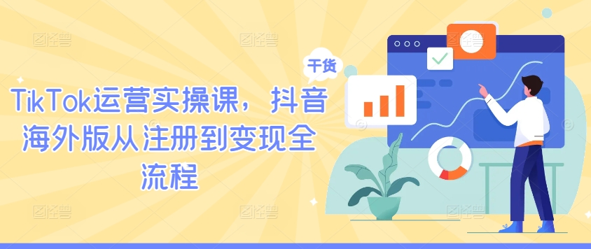TikTok运营实操课,抖音海外版从注册到变现全流程-梦想波浪