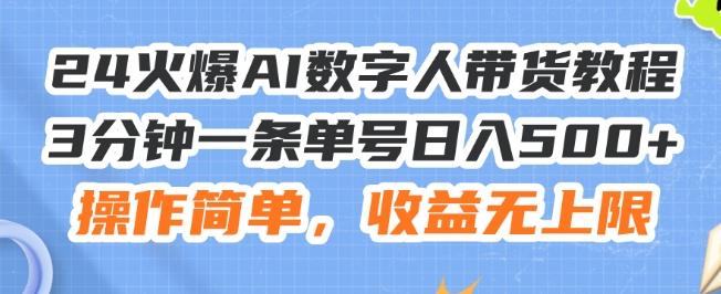24火爆AI数字人带货教程,3分钟一条单号日入500+,操作简单,收益无上限【揭秘】
