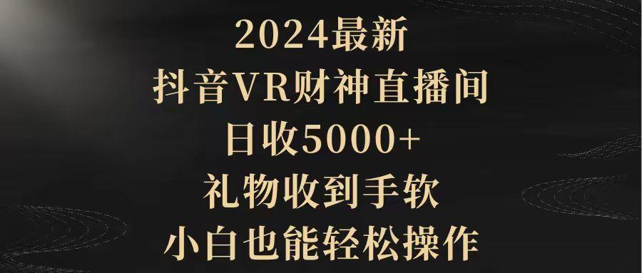 (9595期)2024最新,抖音VR财神直播间,日收5000+,礼物收到手软,小白也能轻松操作-梦想波浪