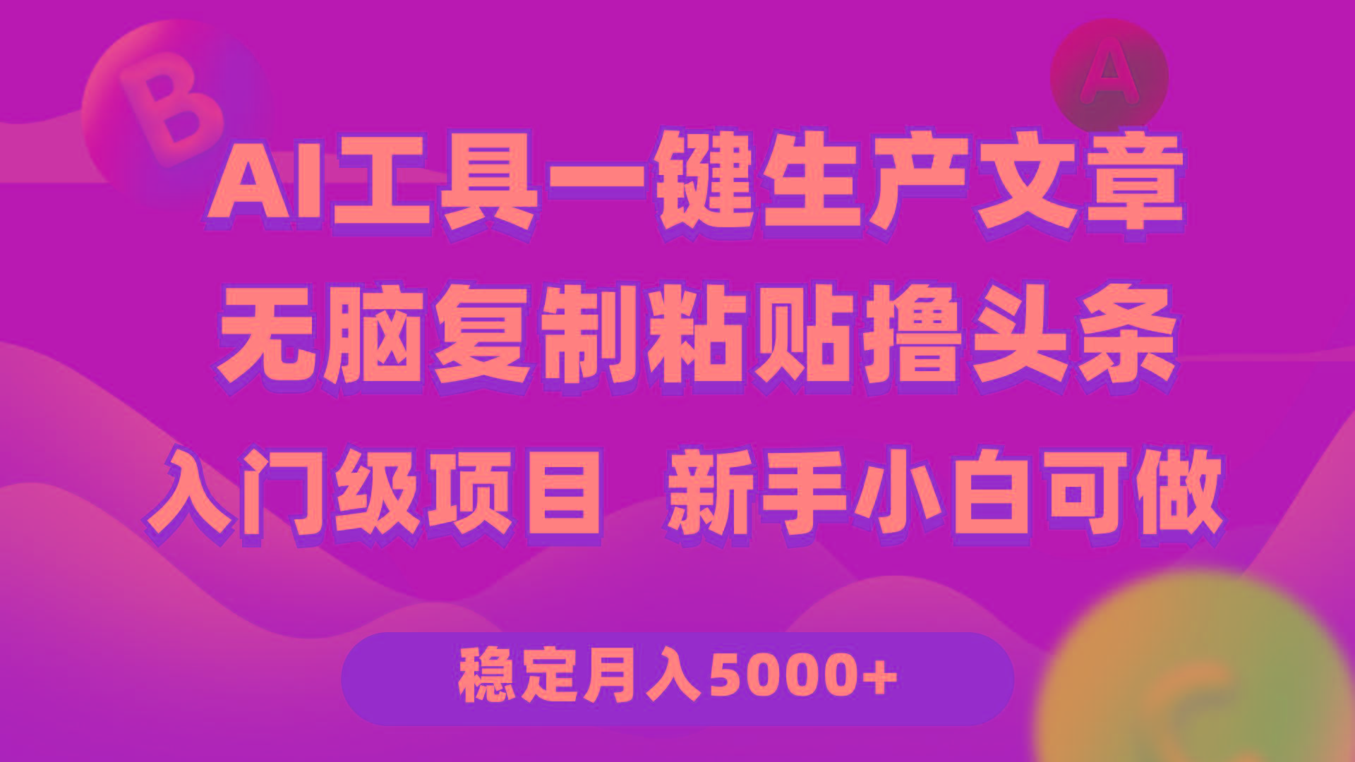 (9967期)利用AI工具无脑复制粘贴撸头条收益 每天2小时 稳定月入5000+互联网入门…-梦想波浪