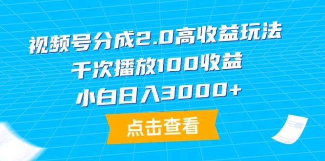 (9716期)视频号分成2.0高收益玩法，千次播放100收益，小白日入3000+-梦想波浪