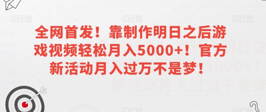 全网首发！靠制作明日之后游戏视频轻松月入5000+！官方新活动月入过万不是梦！【揭秘】-梦想波浪