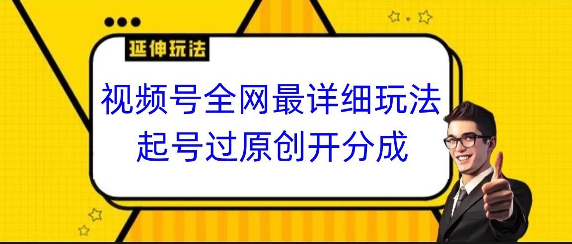视频号全网最详细玩法,起号过原创开分成,小白跟着视频一步一步去操作-梦想波浪