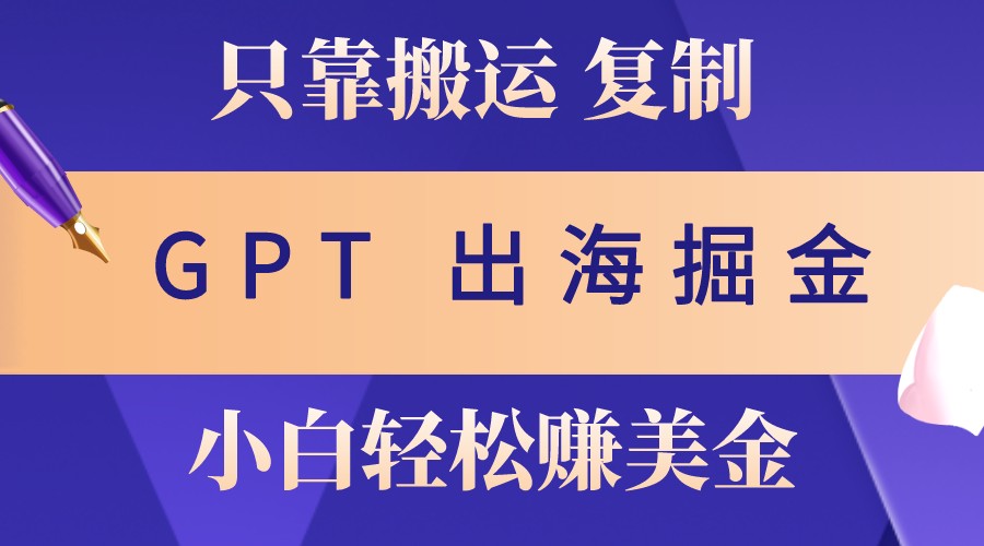 出海掘金搬运，赚老外美金，月入3w+，仅需GPT粘贴复制，小白也能玩转-梦想波浪
