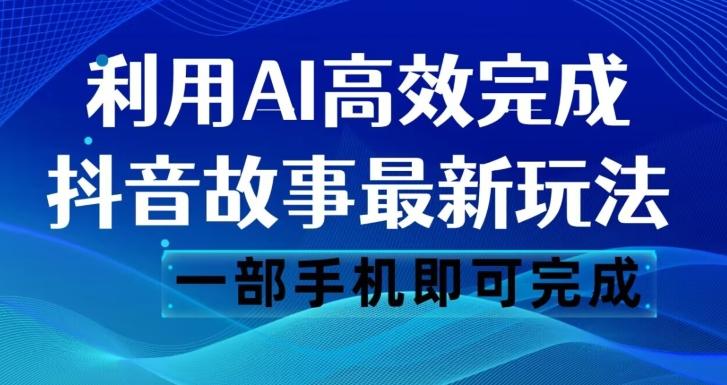 抖音故事最新玩法，通过AI一键生成文案和视频，日收入500一部手机即可完成【揭秘】-梦想波浪