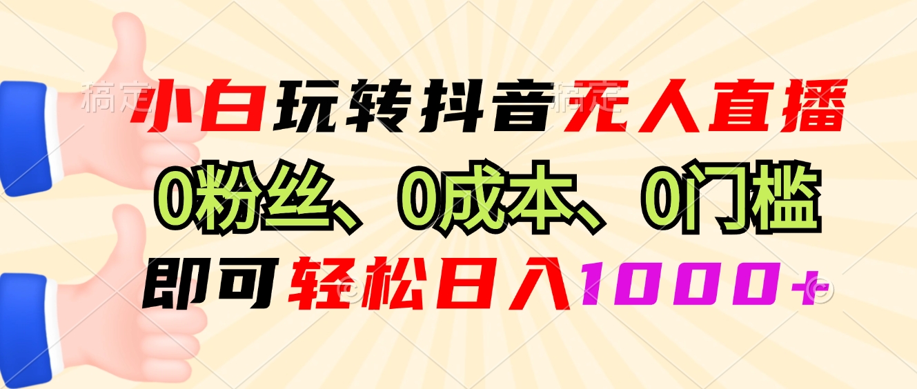 小白玩转抖音无人直播，0粉丝、0成本、0门槛，轻松日入1000+-梦想波浪