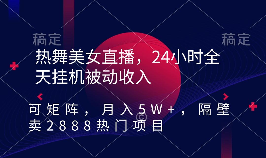 热舞美女直播,24小时全天挂机被动收入,可矩阵 月入5W+隔壁卖2888热门项目-梦想波浪