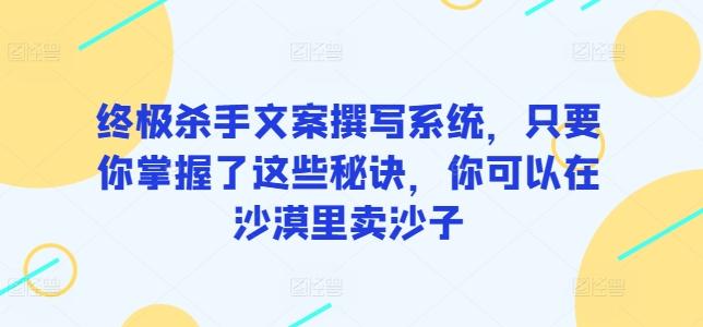 终极杀手文案撰写系统,只要你掌握了这些秘诀,你可以在沙漠里卖沙子-梦想波浪