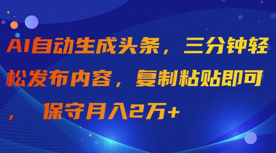 (9811期)AI自动生成头条，三分钟轻松发布内容，复制粘贴即可， 保守月入2万+-梦想波浪