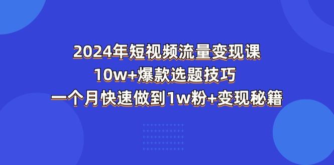2024年短视频-流量变现课：10w+爆款选题技巧 一个月快速做到1w粉+变现秘籍-梦想波浪