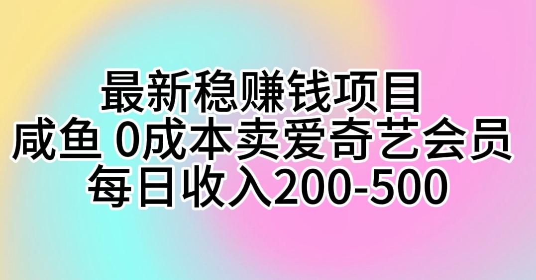 最新稳赚钱项目 咸鱼 0成本卖爱奇艺会员 每日收入200-500-梦想波浪