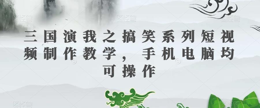三国演我之搞笑系列短视频制作教学，手机电脑均可操作-梦想波浪